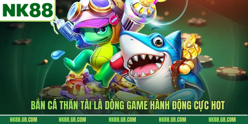 Bắn cá Thần Tài là dòng game hành động cực hot