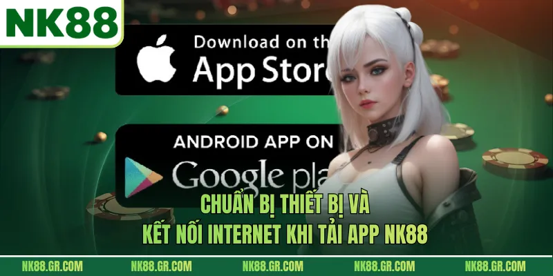 Chuẩn bị thiết bị và kết nối Internet khi tải app NK88