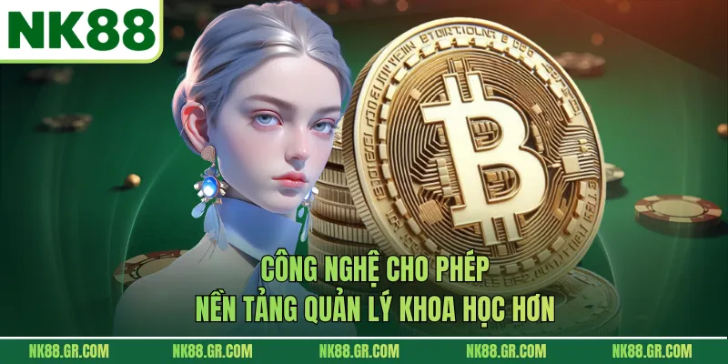 Công nghệ cho phép nền tảng quản lý khoa học hơn