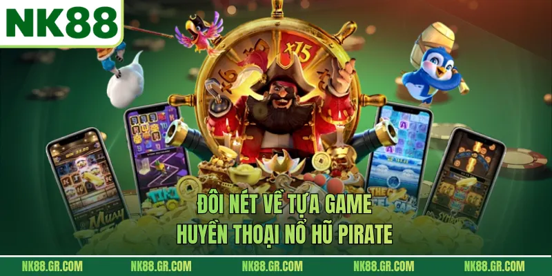 Đôi nét về tựa game huyền thoại nổ hũ Pirate
