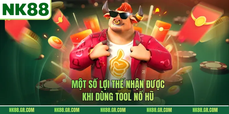 Một số lợi thế nhận được khi dùng Tool nổ hũ