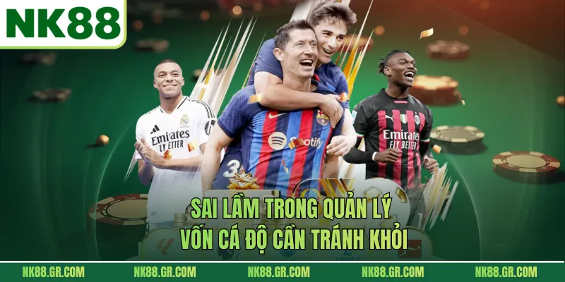 Sai lầm trong quản lý vốn cá độ cần tránh khỏi