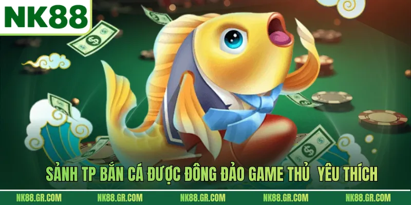 Sảnh TP bắn cá được đông đảo game thủ yêu thích