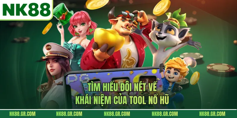 Tìm hiểu đôi nét về khái niệm của Tool nổ hũ