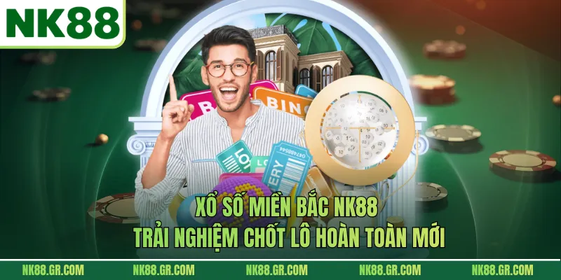 Xổ Số Miền Bắc NK88 - Trải Nghiệm Chốt Lô Hoàn Toàn Mới